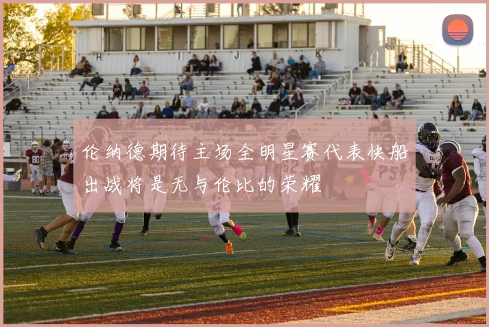 伦纳德期待主场全明星赛代表快船出战将是无与伦比的荣耀