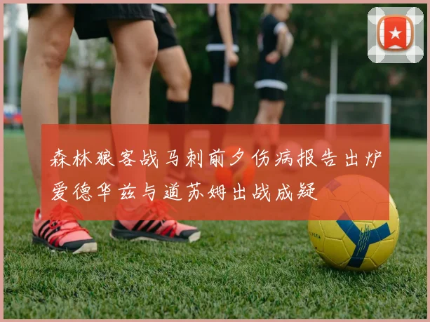 森林狼客战马刺前夕伤病报告出炉爱德华兹与道苏姆出战成疑